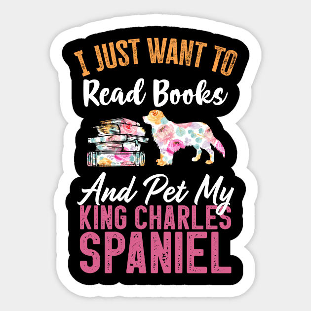 Funny Dog & Books Lovers Gift - I Just Want to Read Books and Pet My King Charles Spaniel Sticker by TeePalma